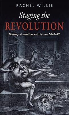 Rachel Willie - Staging the revolution: Drama, reinvention and history, 1647-72 - 9780719087639 - V9780719087639