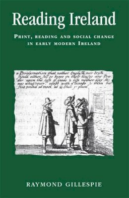 Raymond Gillespie - Reading Ireland: Print, Reading and Social Change in Early Modern Ireland - 9780719087820 - V9780719087820