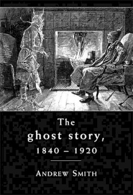 Andrew Smith - The Ghost Story 1840–1920: A Cultural History - 9780719087868 - V9780719087868