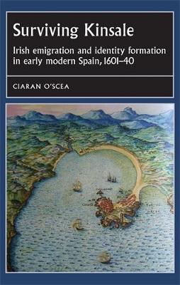 Ciaran O´scea - Surviving Kinsale: Irish Emigration and Identity Formation in Early Modern Spain, 1601-40 - 9780719088582 - V9780719088582