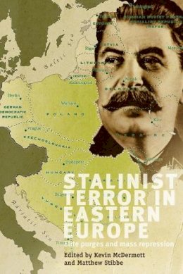 Kevin Mcdermott - Stalinist Terror in Eastern Europe: Elite Purges and Mass Repression - 9780719089022 - V9780719089022