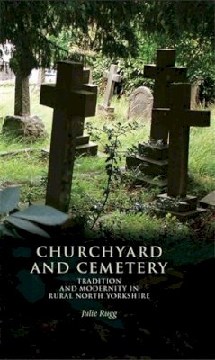 Julie Rugg - Churchyard and Cemetery: Tradition and Modernity in Rural North Yorkshire - 9780719089206 - V9780719089206