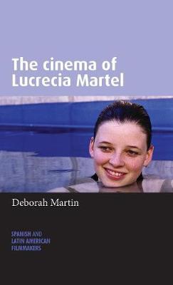 Deborah Martin - The cinema of Lucrecia Martel (Spanish and Latin American Filmmakers) - 9780719090349 - V9780719090349
