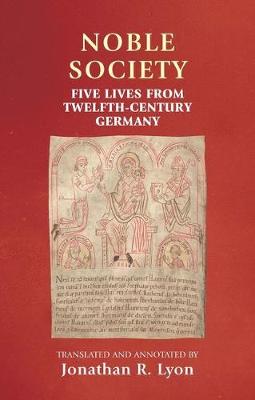 Jonathan Lyon - Noble society: Five lives from twelfth-century Germany (Manchester Medieval Sources MUP) - 9780719091032 - V9780719091032