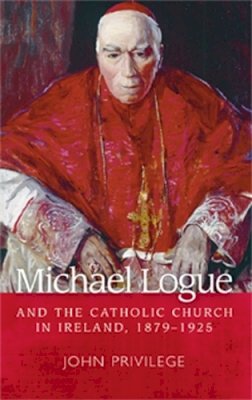 John Privilege - Michael Logue and the Catholic Church in Ireland, 1879-1925 - 9780719091322 - V9780719091322