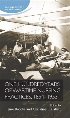 Jane Brooks (Ed.) - One hundred years of wartime nursing practices, 1854-1953 (Nursing History and Humanities MUP) - 9780719091414 - V9780719091414