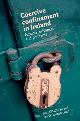 Eoin Sullivan - Coercive Confinement in Post-Independence Ireland: Patients, Prisoners and Penitents - 9780719095450 - 9780719095450