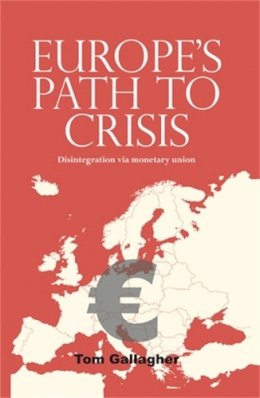 Tom Gallagher - Europe's path to crisis: Disintegration via monetary union - 9780719096044 - 9780719096044