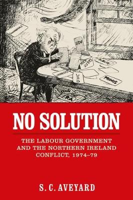 Stuart C. Aveyard - No solution: The Labour government and the Northern Ireland conflict, 1974-79 - 9780719096402 - 9780719096402