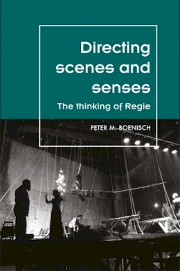 Peter Boenisch - Directing scenes and senses: The thinking of Regie (Theatre Theory Practice Performance MUP) - 9780719097195 - V9780719097195