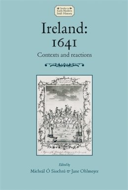 Micheal O Siochru - Ireland: 1641: Contexts and reactions (Studies in Early Modern Irish History MUP) - 9780719097263 - 9780719097263