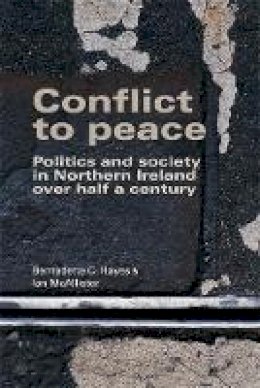 Bernadette Hayes - Conflict to peace: Politics and society in Northern Ireland over half a century - 9780719097508 - V9780719097508