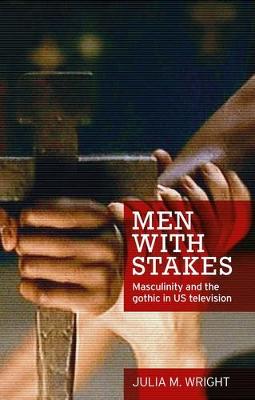 Julia Wright - Men with stakes: Masculinity and the gothic in US television - 9780719097706 - V9780719097706
