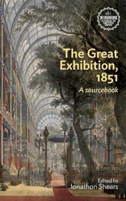 Jonathon Shears - The Great Exhibition, 1851: A sourcebook (Interventions Rethinking the Nineteenth Century) - 9780719099120 - V9780719099120