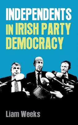 Liam Weeks - Independents in Irish party democracy - 9780719099601 - V9780719099601