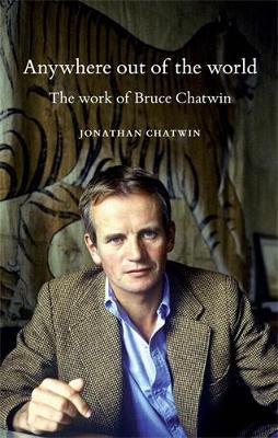 Jonathan Chatwin - Anywhere out of the world: The work of Bruce Chatwin - 9780719099823 - V9780719099823