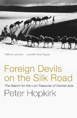 Peter Hopkirk - Foreign Devils on the Silk Road: The Search for the Lost Treasures of Central Asia - 9780719564482 - V9780719564482