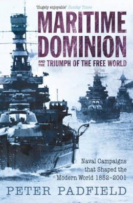 Peter Padfield - Maritime Dominion and the Triumph of the Free World: Naval Campaigns That Shaped the Modern World 1852-2001 (Naval Campaigns/Modern World 3) - 9780719566066 - KOG0000437
