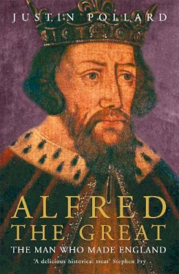 Justin Pollard - Alfred the Great: The Man Who Made England - 9780719566660 - V9780719566660