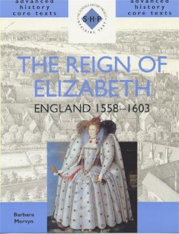 Barbara Mervyn - The Reign of Elizabeth: England 1558-1603 (Advanced History Core Texts) - 9780719574863 - V9780719574863