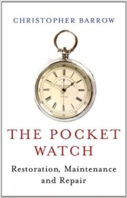 Christopher Barrow - The Pocketwatch: Restoration, Maintenance and Repair - 9780719803901 - V9780719803901