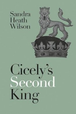 Sandra Heath Wilson - Cicely's Second King (Cicely Plantagenet Trilogy) - 9780719812613 - V9780719812613