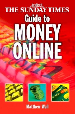 Matt Wall - The Sunday Times Guide to Money Online: Making the Most of Your Money on the Web - 9780723010753 - KT00000631