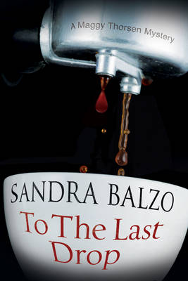 Sandra Balzo - To the Last Drop: A coffee house cozy mystery (A Maggy Thorsen Mystery) - 9780727895400 - V9780727895400