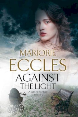 Eccles, Marjorie - Against the Light: An Irish Nationalist mystery set in Edwardian London - 9780727895424 - V9780727895424