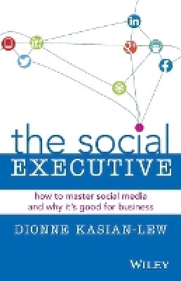 Dionne Kasian-Lew - The Social Executive: How to Master Social Media and Why It´s Good for Business - 9780730312895 - V9780730312895