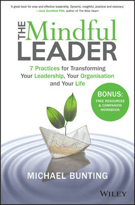 Michael Bunting - The Mindful Leader: 7 Practices for Transforming Your Leadership, Your Organisation and Your Life - 9780730329763 - V9780730329763
