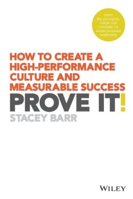 Stacey Barr - Prove It!: How to Create a High-Performance Culture and Measurable Success - 9780730336228 - V9780730336228
