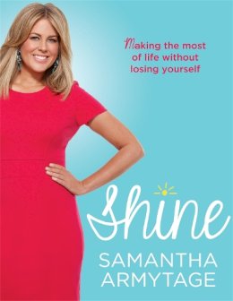Samantha Armytage - Shine: Making the Most of Life Without Losing Yourself - 9780733633447 - V9780733633447