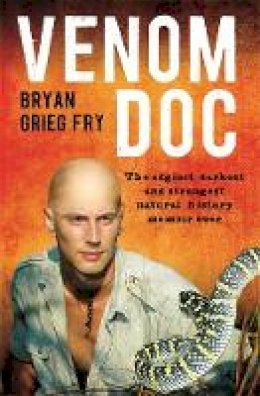 Bryan Grieg Fry - Venom Doc: The Edgiest, Darkest and Strangest Natural History Memoir Ever - 9780733634222 - V9780733634222