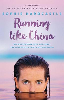 Sophie Hardcastle - Running Like China: A Memoir of a Life Interrupted by Madness - 9780733634260 - V9780733634260