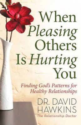 David Hawkins - When Pleasing Others Is Hurting You: Finding God's Patterns for Healthy Relationships - 9780736927789 - V9780736927789