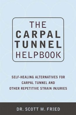 Scott Fried - The Carpal Tunnel Helpbook: Self-Healing Alternatives for Carpal Tunnel and Other Repetitive Strain Injuries - 9780738204550 - V9780738204550