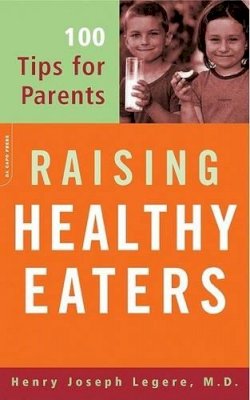Henry Legere - Raising Healthy Eaters: 100 Tips For Parents - 9780738209630 - KEX0250061