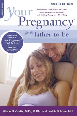 Curtis, Glade B., Schuler, Judith - Your Pregnancy for the Father-to-Be: Everything Dads Need to Know about Pregnancy, Childbirth and Getting Ready for a New Baby (Your Pregnancy Series) - 9780738212753 - V9780738212753