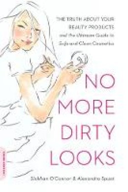 Alexandra Spunt - No More Dirty Looks: The Truth about Your Beauty Products--and the Ultimate Guide to Safe and Clean Cosmetics - 9780738213965 - V9780738213965