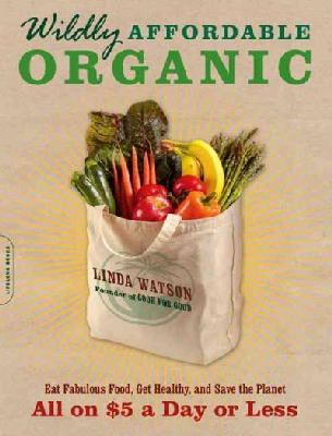 Linda Watson - Wildly Affordable Organic: Eat Fabulous Food, Get Healthy, and Save the Planet--All on $5 a Day or Less - 9780738214689 - V9780738214689