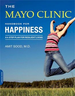 Amit Sood - The Mayo Clinic Handbook for Happiness: A Four-Step Plan for Resilient Living - 9780738217857 - V9780738217857