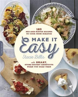 Stacie Billis - Make It Easy: 120 Mix-and-Match Recipes to Cook from Scratch--with Smart Store-Bought Shortcuts When You Need Them - 9780738218861 - V9780738218861