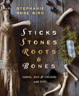 Stephanie Rose Bird - Sticks, Stones, Roots and Bones - 9780738702759 - V9780738702759
