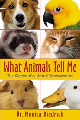 Diedrich, Monica - What Animals Tell Me: True Stories of an Animal Communicator - 9780738706290 - 9780738706290