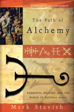 Mark Stavish - Path of Alchemy: Energetic Healing and the World of Natural Alchemy - 9780738709031 - V9780738709031
