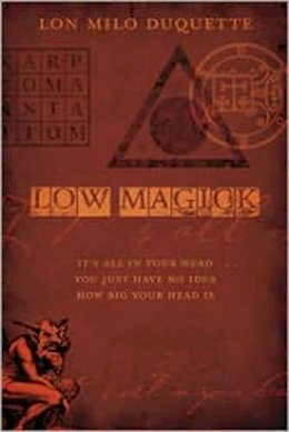 Lon Milo Duquette - Low Magick: It´s All in Your Head ...You Just Have No Idea How Big Your Head is - 9780738719245 - V9780738719245