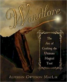 Alferian Gwydion Maclir - Wandlore: The Art of Crafting the Ultimate Magical Tool - 9780738720029 - V9780738720029