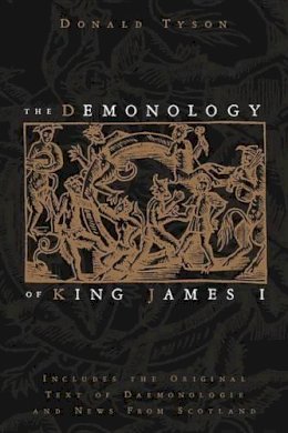 Donald Tyson - The Demonology of King James: Includes the Original Text of Daemonologie and News from Scotland - 9780738723457 - V9780738723457