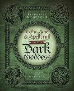 Stephanie Woodfield - Celtic Lore and Spellcraft of the Dark Goddess: Invoking the Morrigan - 9780738727677 - V9780738727677